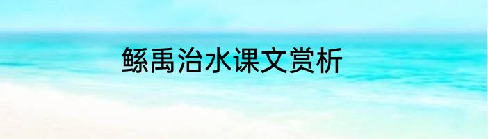 鲧禹治水课文赏析