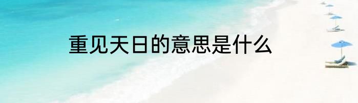 重见天日的意思是什么