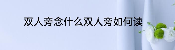 双人旁念什么双人旁如何读