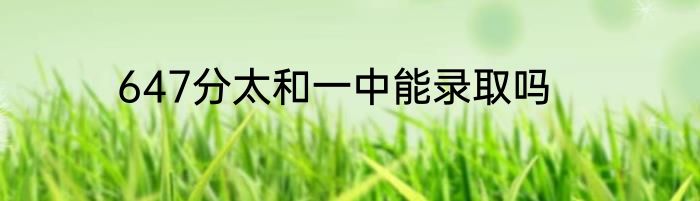 647分太和一中能录取吗