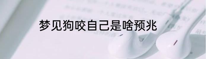 梦见狗咬自己是啥预兆