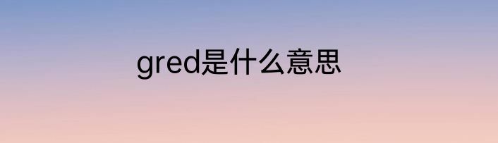 gred是什么意思