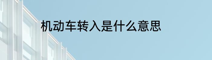 机动车转入是什么意思