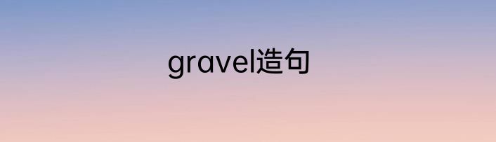 gravel造句