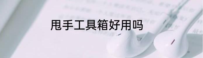 甩手工具箱好用吗