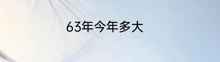 63年今年多大