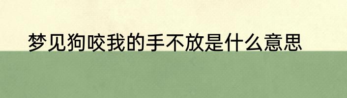 梦见狗咬我的手不放是什么意思