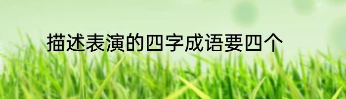 描述表演的四字成语要四个