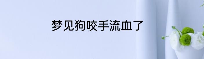 梦见狗咬手流血了