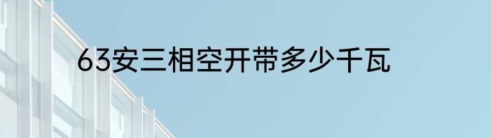 63安三相空开带多少千瓦
