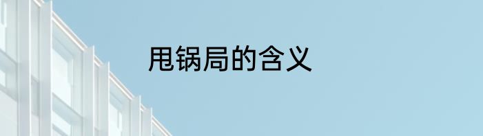 甩锅局的含义