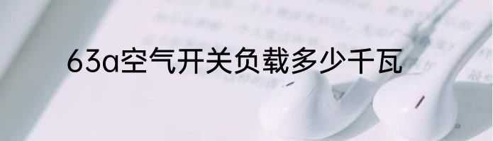 63a空气开关负载多少千瓦
