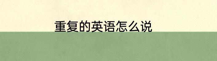 重复的英语怎么说