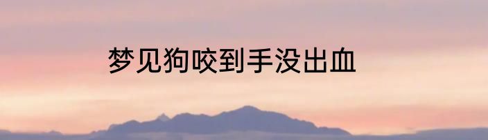 梦见狗咬到手没出血