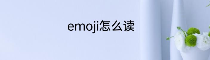 emoji怎么读
