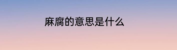 麻腐的意思是什么