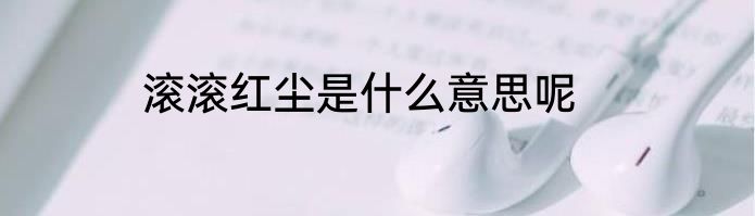 滚滚红尘是什么意思呢