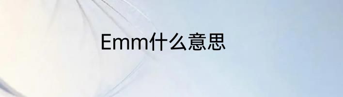Emm什么意思