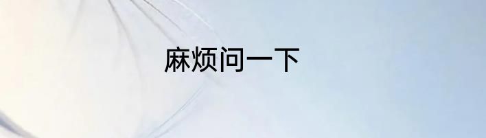 麻烦问一下