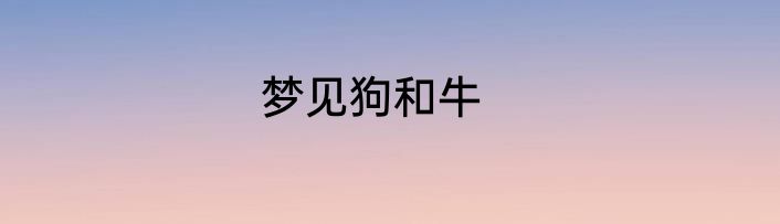 梦见狗和牛