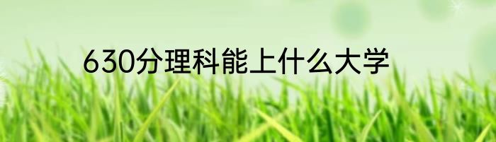 630分理科能上什么大学