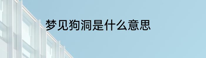 梦见狗洞是什么意思