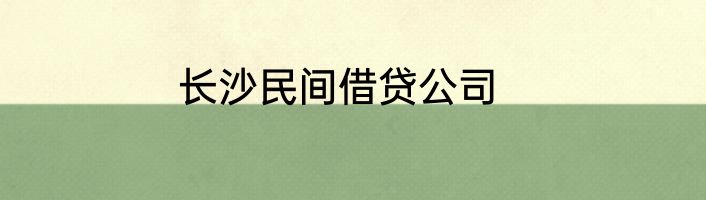 长沙民间借贷公司