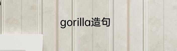 gorilla造句