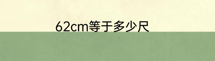 62cm等于多少尺