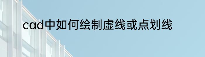 cad中如何绘制虚线或点划线