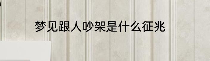 梦见跟人吵架是什么征兆
