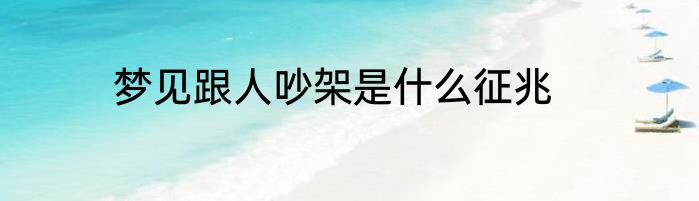 梦见跟人吵架是什么征兆