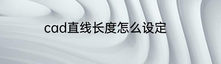 cad直线长度怎么设定