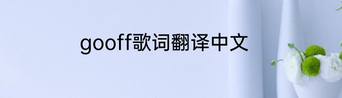 gooff歌词翻译中文