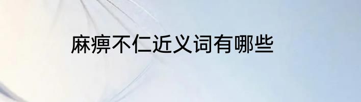 麻痹不仁近义词有哪些
