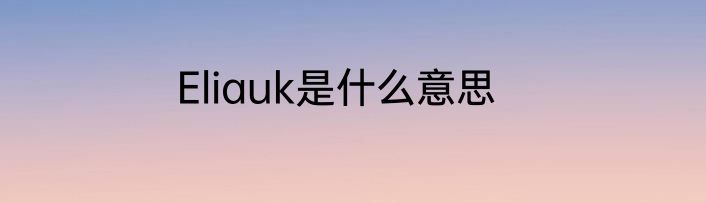 Eliauk是什么意思