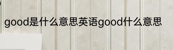 good是什么意思英语good什么意思