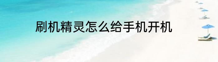 刷机精灵怎么给手机开机
