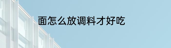 面怎么放调料才好吃
