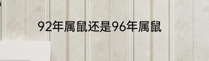 92年属鼠还是96年属鼠