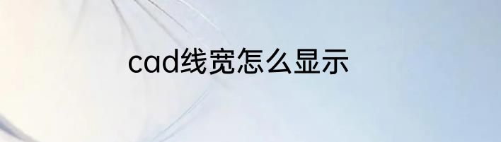 cad线宽怎么显示