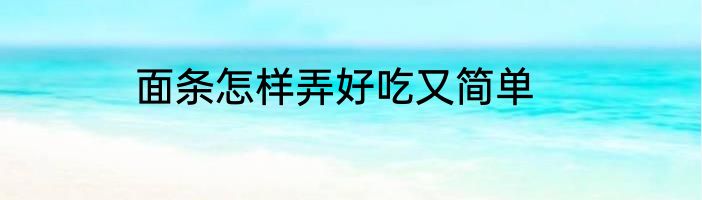 面条怎样弄好吃又简单