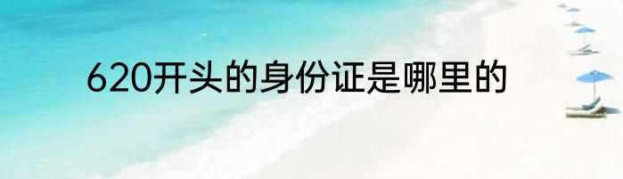 620开头的身份证是哪里的