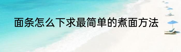 面条怎么下求最简单的煮面方法