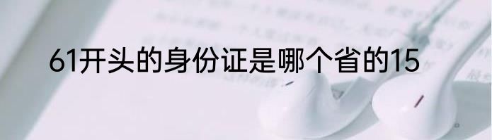 61开头的身份证是哪个省的15