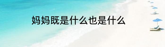 妈妈既是什么也是什么