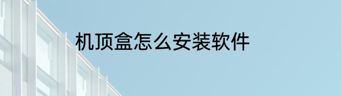 机顶盒怎么安装软件