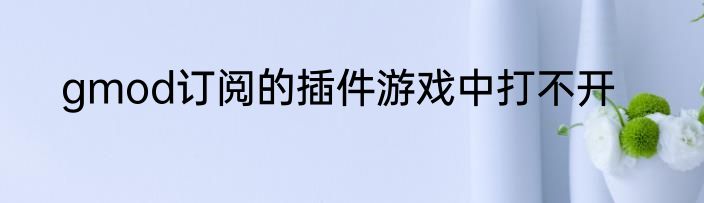 gmod订阅的插件游戏中打不开