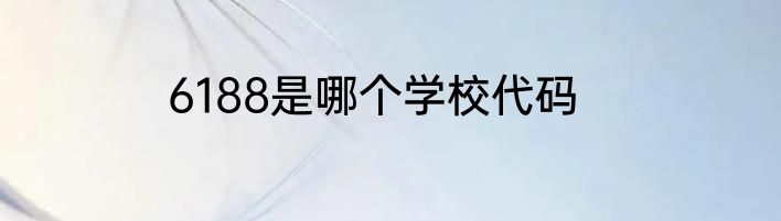 6188是哪个学校代码