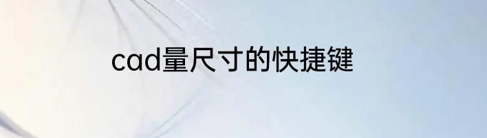 cad量尺寸的快捷键